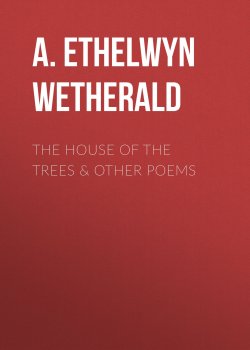 Книга "The House of the Trees & Other Poems" – A. Ethelwyn Wetherald