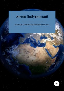 Книга "Исповедь студента экономического вуза" – Антон Лобутинский, 2018