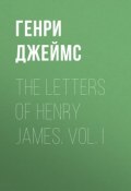 The Letters of Henry James. Vol. I (Генри Джеймс)