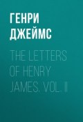 The Letters of Henry James. Vol. II (Генри Джеймс)