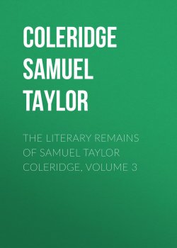 Книга "The Literary Remains of Samuel Taylor Coleridge, Volume 3" – Samuel Coleridge