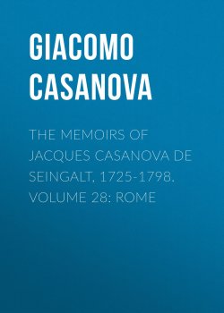 Книга "The Memoirs of Jacques Casanova de Seingalt, 1725-1798. Volume 28: Rome" – Giacomo Casanova
