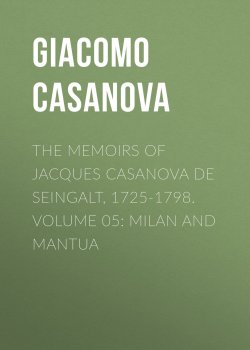Книга "The Memoirs of Jacques Casanova de Seingalt, 1725-1798. Volume 05: Milan and Mantua" – Giacomo Casanova