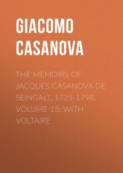 Книга "The Memoirs of Jacques Casanova de Seingalt, 1725-1798. Volume 15: With Voltaire" – Giacomo Casanova