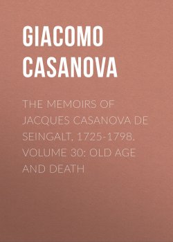 Книга "The Memoirs of Jacques Casanova de Seingalt, 1725-1798. Volume 30: Old Age and Death" – Giacomo Casanova