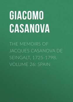 Книга "The Memoirs of Jacques Casanova de Seingalt, 1725-1798. Volume 26: Spain" – Giacomo Casanova