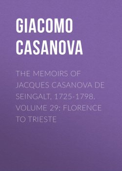 Книга "The Memoirs of Jacques Casanova de Seingalt, 1725-1798. Volume 29: Florence to Trieste" – Giacomo Casanova