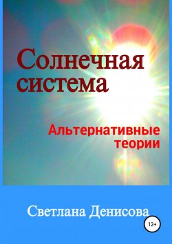 Книга "Солнечная система / альтернативные теории" – Светлана Денисова, 2017