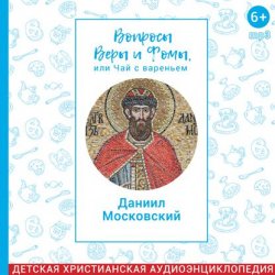 Книга "Вопросы Веры и Фомы, или чай с вареньем. Благоверный князь Даниил Московский" – , 2018