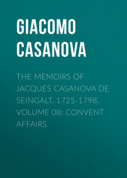 Книга "The Memoirs of Jacques Casanova de Seingalt, 1725-1798. Volume 08: Convent Affairs" – Giacomo Casanova