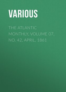 Книга "The Atlantic Monthly, Volume 07, No. 42, April, 1861" – Various