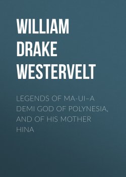 Книга "Legends of Ma-ui–a demi god of Polynesia, and of his mother Hina" – William Drake Westervelt