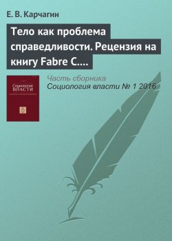 Книга "Тело как проблема справедливости. Рецензия на книгу Fabre C. (2006) Whose Body is it Anyway? Justice and the Integrity of the Person. Oxford University Press" – Е. В. Карчагин, 2016