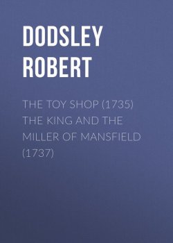 Книга "The Toy Shop (1735) The King and the Miller of Mansfield (1737)" – Robert Dodsley
