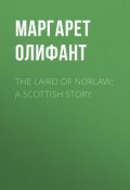 The Laird of Norlaw; A Scottish Story (Маргарет Олифант)