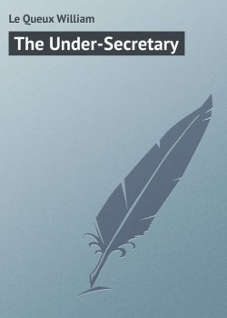 Книга "The Under-Secretary" – William Le Queux