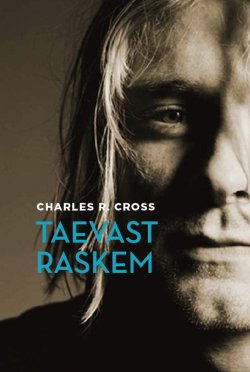 Книга "Taevast raskem: Kurt Cobaini elulugu" – Charles R. Cross, Charles Cross, 2016