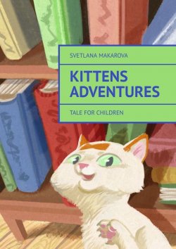 Книга "Kittens Adventures. Tale for Children" – Svetlana Makarova
