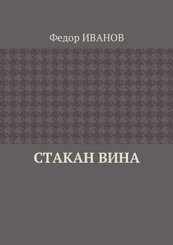Книга "Стакан вина" – Федор Иванов