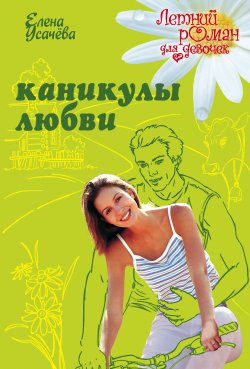Книга "Каникулы любви" {Только для девчонок} – Елена Усачева, 2007