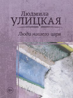 Книга "Люди нашего царя (сборник)" – Людмила Улицкая, 2005