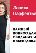 Лекция №5 «Важный вопрос для свидания и собеседования: как узнать, что за человек перед вами» (Лариса Парфентьева)