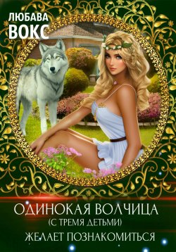 Книга "Одинокая волчица (с тремя детьми) желает познакомиться" – Любава Вокс, 2018