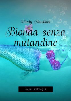 Книга "Bionda senza mutandine. Sesso sott'acqua" – Vitaly Mushkin, Виталий Мушкин