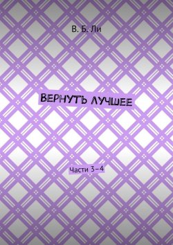 Книга "Вернуть лучшее. Части 3–4" – В. Ли