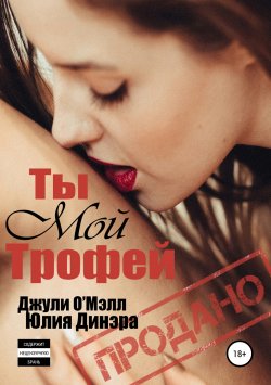 Книга "Ты мой трофей" – Юлия Динэра, Джули О'Мэлл, 2018