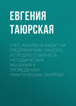 Книга "Учет, анализ и аудит на предприятиях малого и среднего бизнеса. Методические указания к проведению практических занятий" – , 2015