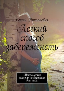 Книга "Легкий способ забеременеть. Максимально полезная информация для тебя" – Сергей Николаевич