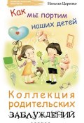 Книга "Как мы портим наших детей: коллекция родительских заблуждений" (Наталья Царенко, 2015)