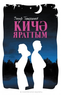 Книга "Кичә яраттым (җыентык)" – Зиннур Тимергалиев, 2018