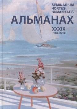 Книга "Seminarium Hortus Humanitatis. Выпуск 39. Русский мир и Латвия: Письма в будущее" – , 2015