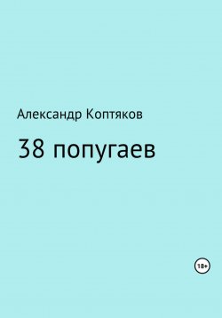 Книга "38 попугаев. Сборник" – Александр Коптяков, 2018