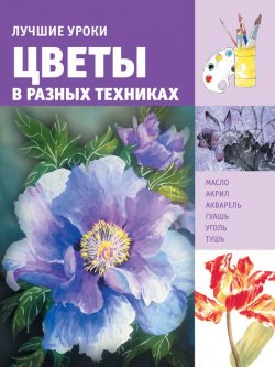 Книга "Лучшие уроки. Цветы в разных техниках" – Натали Котова, 2016