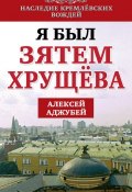 Книга "Я был зятем Хрущева" (Алексей Аджубей, 2014)
