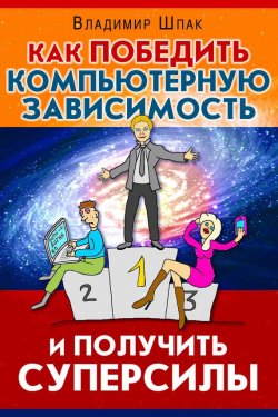Книга "Как победить компьютерную зависимость и получить суперсилы" – Владимир Шпак, 2017