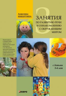 Книга "Занятия по развитию речи и ознакомлению с окружающим миром с детьми 5-6 лет" – Анжелика Никитина, 2011