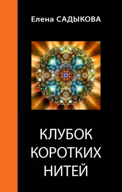 Книга "Клубок коротких нитей" – Елена Садыкова, 2010