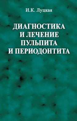 Книга "Диагностика и лечение пульпита и периодонтита" – И. К. Луцкая, 2017