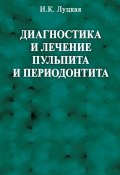 Диагностика и лечение пульпита и периодонтита (И. К. Луцкая, 2017)