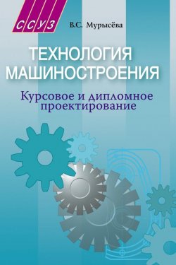Книга "Технология машиностроения. Курсовое и дипломное проектирование" – В. С. Мурысёва, 2008