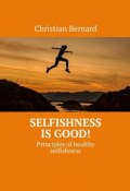 Selfishness is good! Principles of healthy selfishness (Christian Bernard)