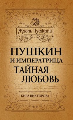 Книга "Пушкин и императрица. Тайная любовь" {Жизнь Пушкина} – Кира Викторова, 2014