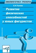 Книга "Развитие физических способностей у юных фигуристов" (Е. Н. Тузова, Елена Тузова, 2015)