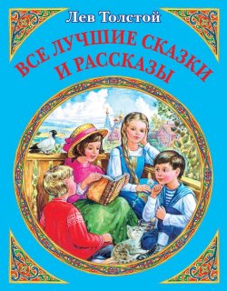 Книга "Все лучшие сказки и рассказы" – Лев Толстой, 2013