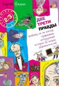 Две трети правды. Весёлые, но не всегда правдивые, хитроумные истории из жизни знаменитостей (С. Н. Федин, 2017)