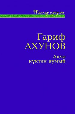 Книга "Акча күктән яумый / Деньги с неба не падают" {Татар прозасы} – Гарифҗан Ахунов, 2016